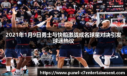 2021年1月9日勇士与快船激战成名球星对决引发球迷热议